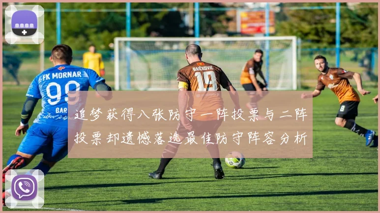 追梦获得八张防守一阵投票与二阵投票却遗憾落选最佳防守阵容分析