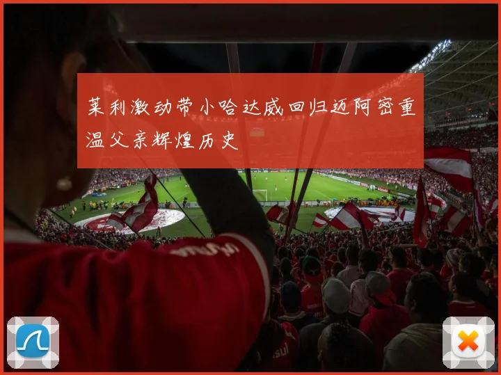 莱利激动带小哈达威回归迈阿密重温父亲辉煌历史