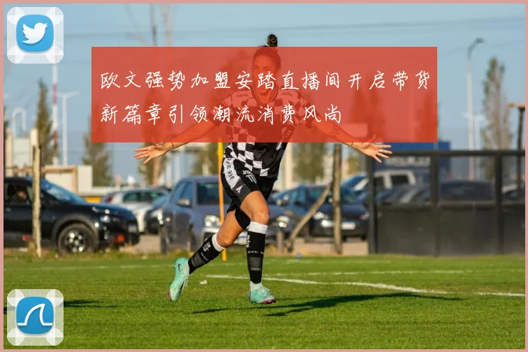 欧文强势加盟安踏直播间开启带货新篇章引领潮流消费风尚