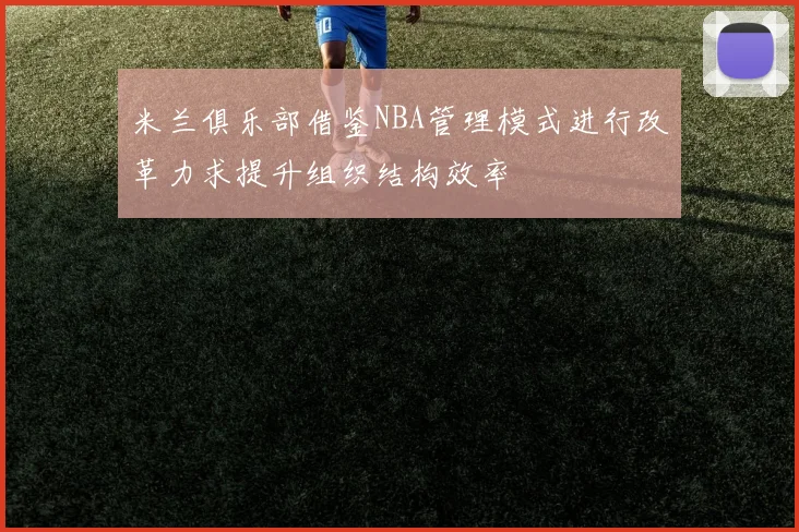 米兰俱乐部借鉴NBA管理模式进行改革力求提升组织结构效率