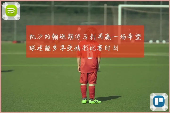 凯沙约翰逊期待马刺再赢一场希望球迷能多享受精彩比赛时刻
